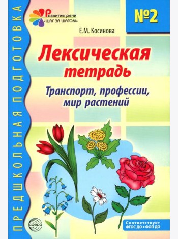 Лексическая тетрадь № 2 для занятий с дошкольниками: транспорт, профессии, мир растений. 2-е изд
