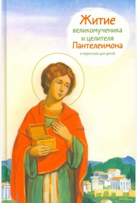 Житие великомученика и целителя Пантелеимона в пересказе для детей