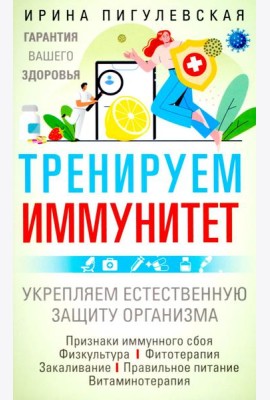 Тренируем иммунитет. Гарантия вашего здоровья. Укрепляем естественную защиту организма