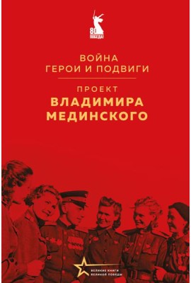 Проект Владимира Мединского. Война. Герои и подвиги