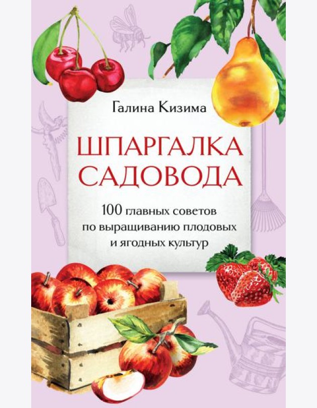 Шпаргалка садовода. 100 главных советов по выращиванию плодовых и ягодных культур