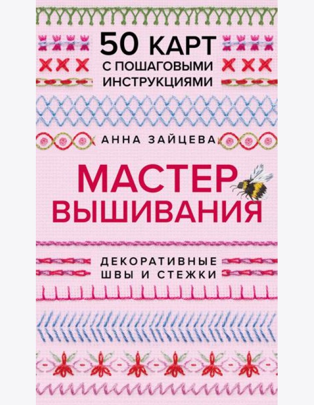 Мастер Вышивания. Декоративные ШВЫ И СТЕЖКИ. 50 карт с пошаговыми инструкциями