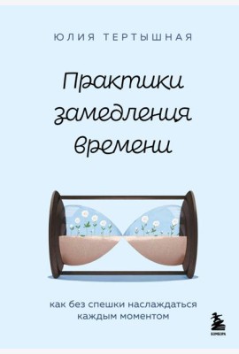 Практики замедления времени. Как без спешки наслаждаться каждым моментом