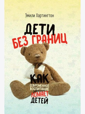 Дети без границ. Как современное воспитание ломает детей