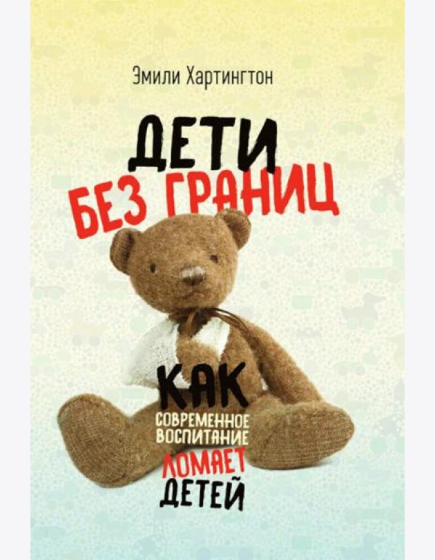 Дети без границ. Как современное воспитание ломает детей