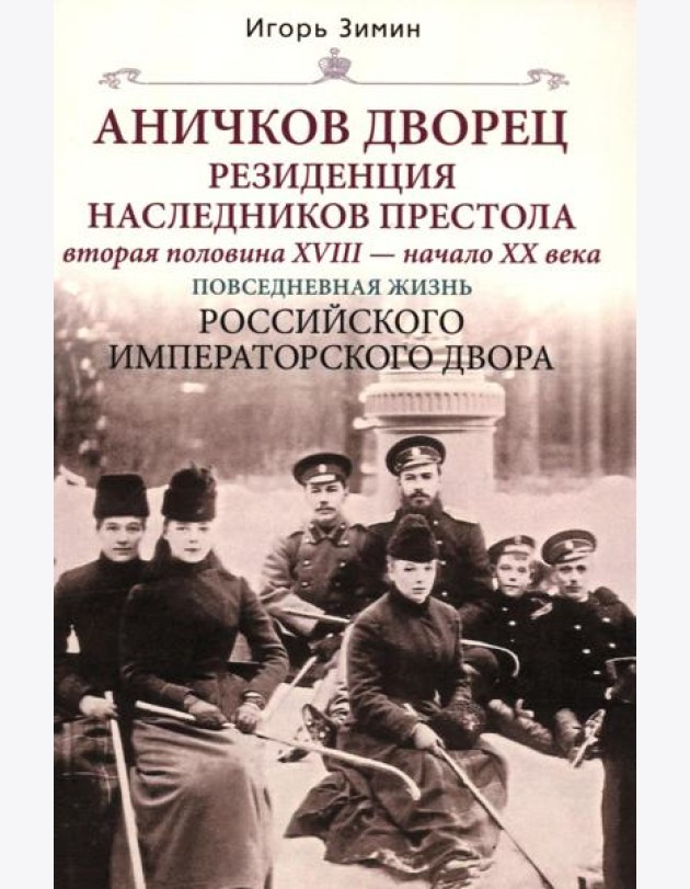 Аничков дворец. Резиденция наследников престола. Вторая половина XVIII - начало XX в. Повседневная жизнь Российского императорского двора
