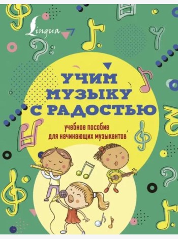 Учим музыку с радостью! Учебное пособие для начинающих музыкантов