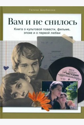 Вам и не снилось. Книга о культовой повести, фильме, эпохе и первой любви