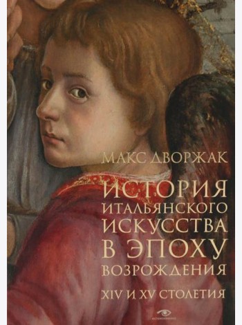 История итальянского искусства в эпоху Возрождения. Курс лекций. Т. 1: XIV и XV столетия