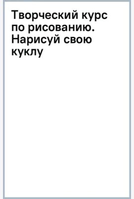 Творческий курс по рисованию. Нарисуй свою куклу