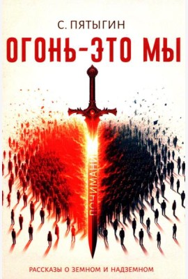 Огонь - это мы. Рассказы о земном и надземном