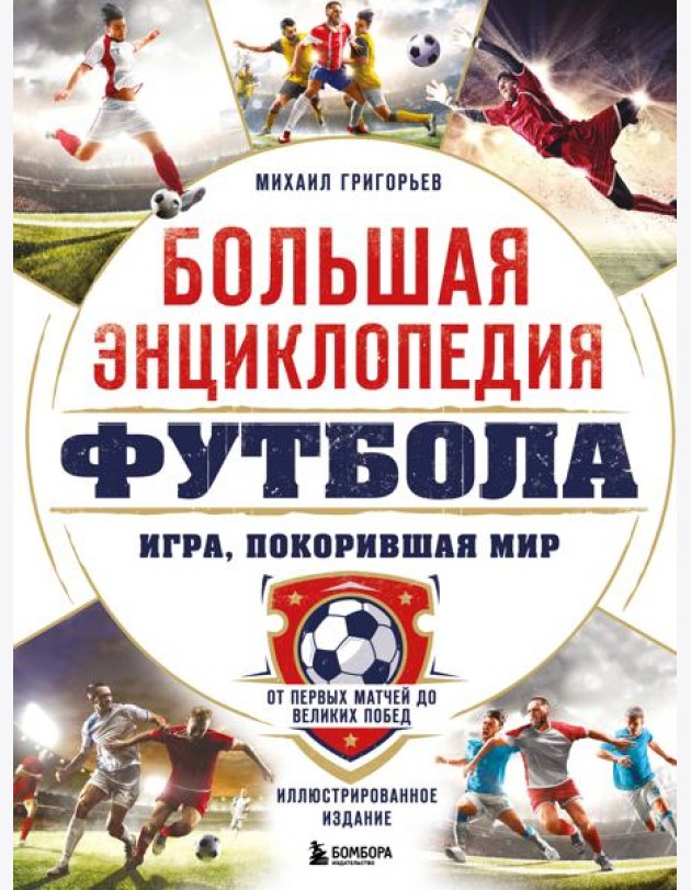 Большая энциклопедия футбола. Игра, покорившая мир: от первых матчей до великих побед