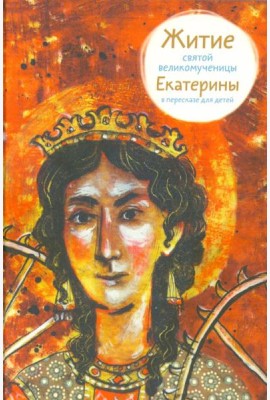 Житие святой великомученицы Екатерины в пересказе для детей