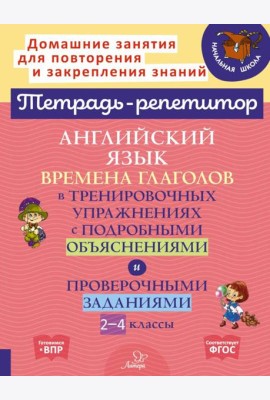 Английский язык: Времена глаголов в тренировочных упражнениях с подробными объяснениями и проверочными заданиями. 2-4 кл. ( Тетрадь-репетитор )