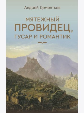 Мятежный провидец, гусар и романтик
