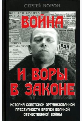 Война и воры в законе. История советской организованной преступности времен Великой Отечественной войны