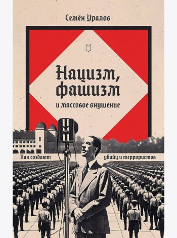 Нацизм, фашизм и массовое внушение. Как создают убийц и террористов
