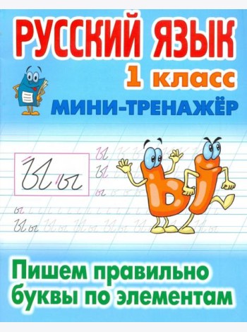 Русский язык. 1 класс. Пишем правильно буквы по элементам