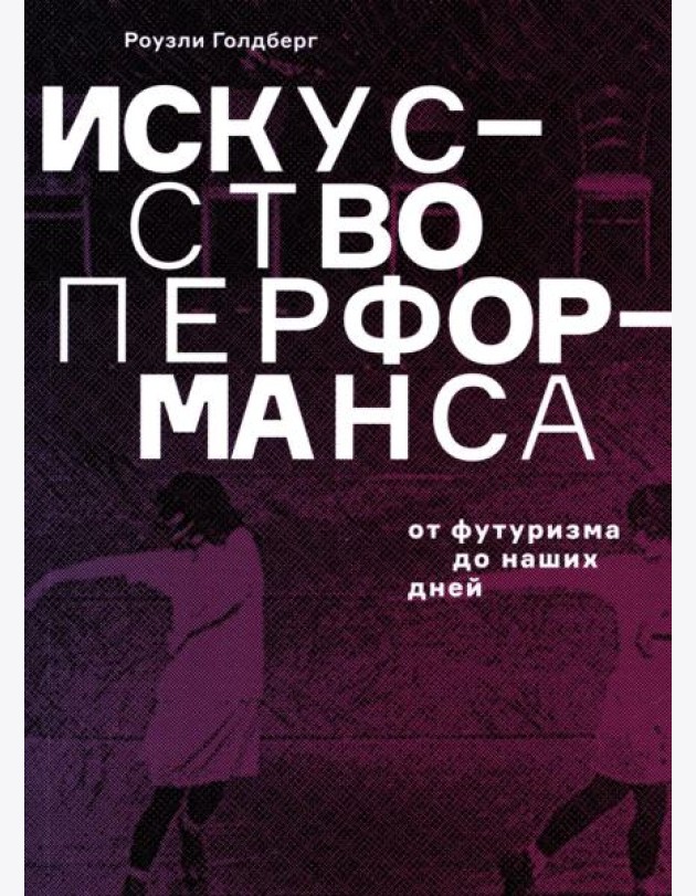 Искусство перформанса. От футуризма до наших дней. 3-е изд