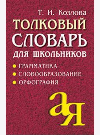 Толковый словарь для школьников. Грамматика. Словообразование. Орфография./офсет