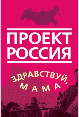 Проект Россия. Здравствуй, мама