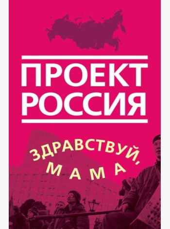 Проект Россия. Здравствуй, мама