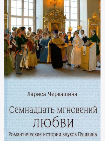 Семнадцать мгновений любви.Романтические истории внуков Пушкина