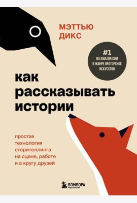 Как рассказывать истории. Простая технология сторителлинга на сцене, работе и в кругу друзей