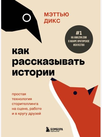 Как рассказывать истории. Простая технология сторителлинга на сцене, работе и в кругу друзей