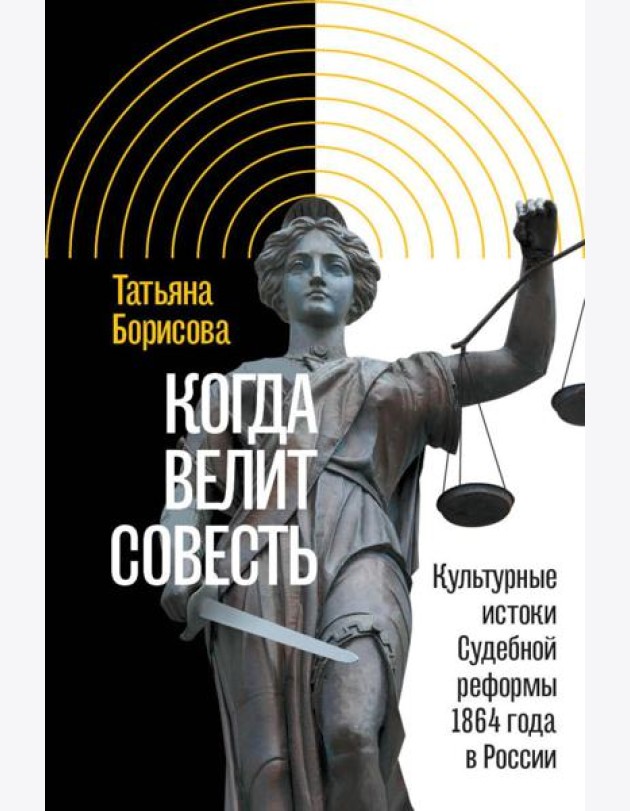 Когда велит совесть: Культурные истоки Судебной реформы 1864 года в России