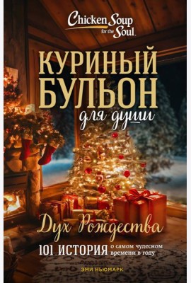 Куриный бульон для души: Дух Рождества. 101 история о самом чудесном времени в году (новое оформление)