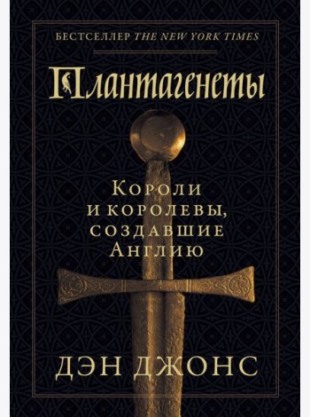 Плантагенеты: Короли и королевы, создавшие Англию
