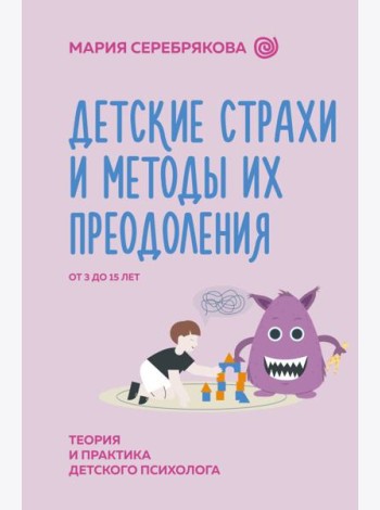 Детские страхи и методы их преодоления от 3 до 15 лет. Теория и практика детского психолога