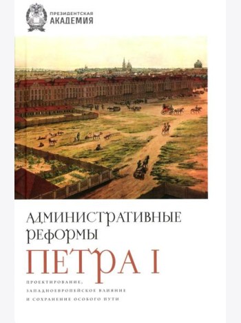 Административные реформы Петра I. Проектирование, западноевропейское влияние и сохранение особого пу
