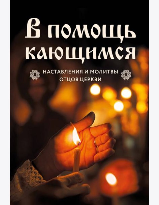 В помощь кающимся : наставления и молитвы отцов церкви
