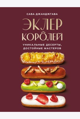 Эклер королей. Уникальные десерты, достойные мастеров