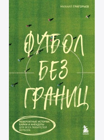 Футбол без границ. Невероятные истории, байки и анекдоты для всех любителей футбола