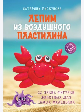 Лепим из воздушного пластилина. 22 яркие фигурки животных для самых маленьких