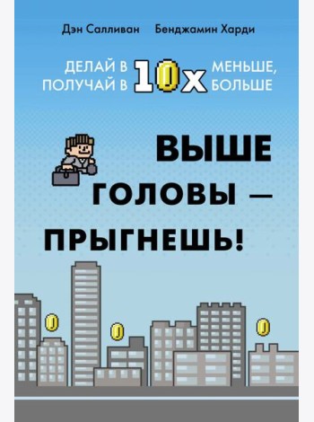 Выше головы — прыгнешь! Делай в 10х меньше, получай в 10х больше