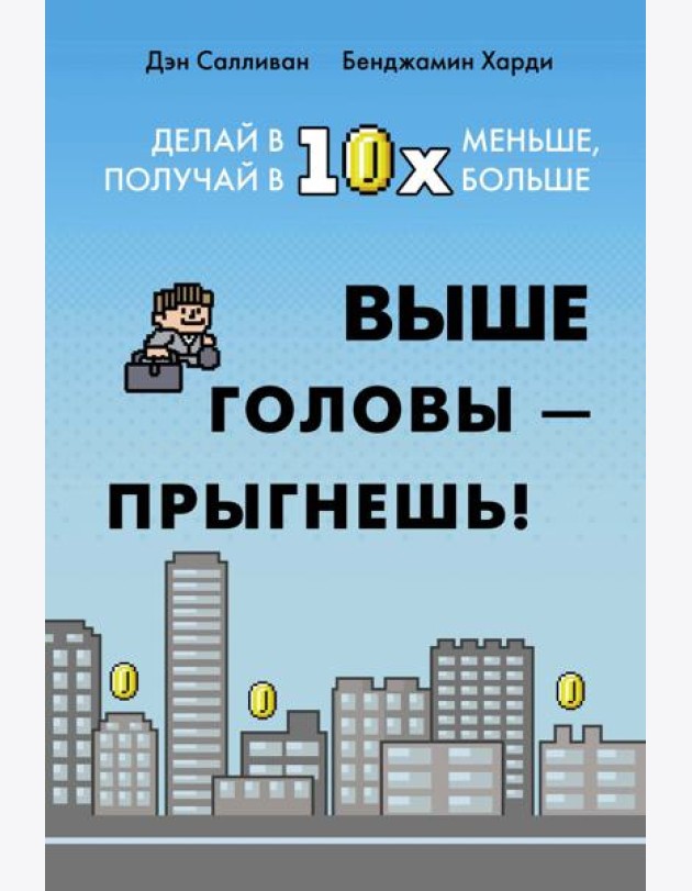 Выше головы — прыгнешь! Делай в 10х меньше, получай в 10х больше