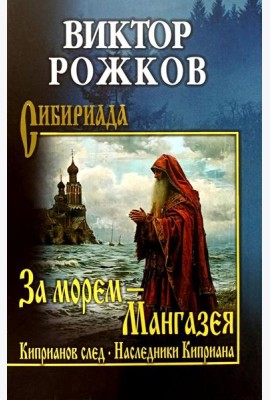 За морем - Мангазея; Киприанов след; Наследники Киприана: повести