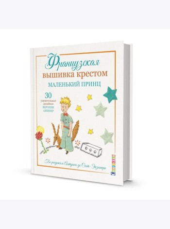 Французская вышивка крестом: Маленький принц. 30 удивительных дизайнов Вероник Анинер: по рисункам Антуана де Сент-Экзюпери