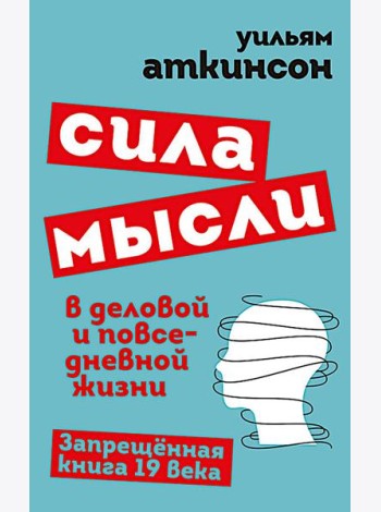 Сила мысли в деловой и повседневной жизни. Запрещенная книга 19 века