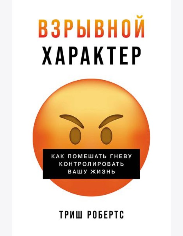 Взрывной характер: Как помешать гневу контролировать вашу жизнь