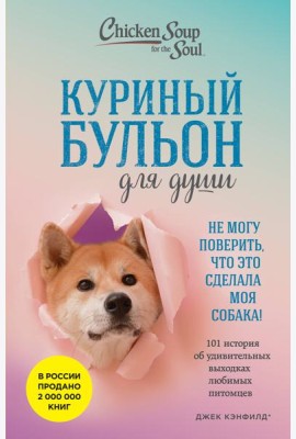 Куриный бульон для души. Не могу поверить, что это сделала моя собака! 101 история об удивительных выходках любимых питомцев