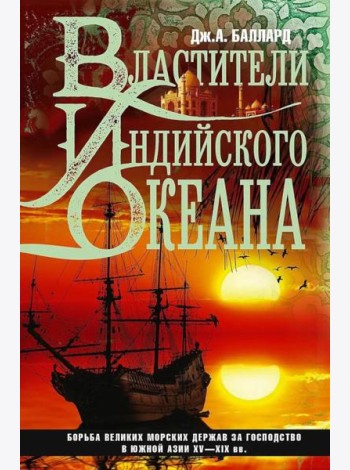 Властители Индийского океана. Борьба великих морских держав за господство в Южной Азии. XV-XIX вв