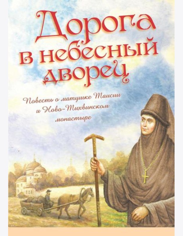 Дорога в небесный дворец: Повесть о матушке Таисии и Ново-Тихвинском монастыре