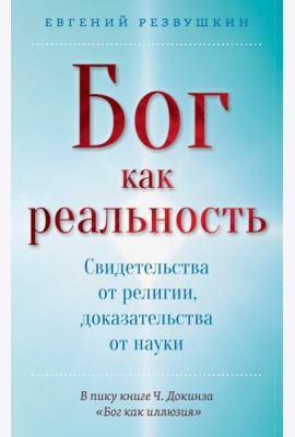 Бог как реальность. Свидетельства от религии, доказательства от науки