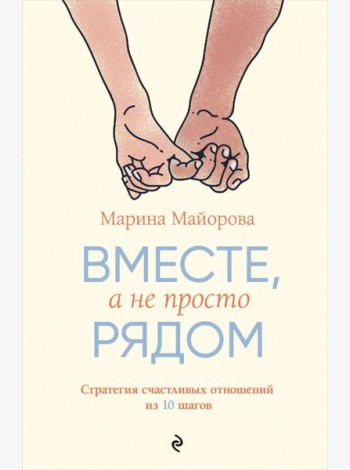 Вместе, а не просто рядом. Стратегия счастливых отношений из 10 шагов