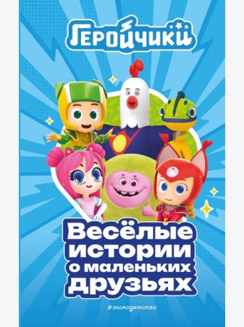 Геройчики. Веселые истории о маленьких друзьях